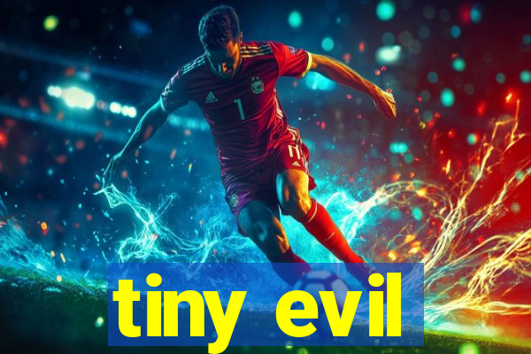 tiny evil